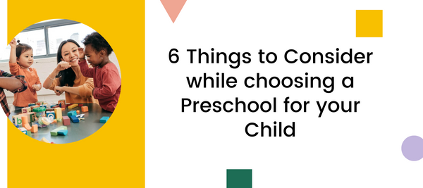 6 Things to Consider while choosing a Preschool for your Child